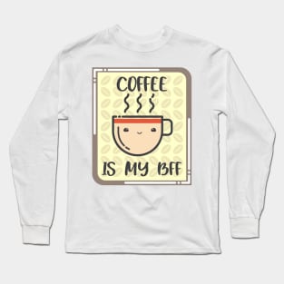 COFFEE IS MY BFF. Long Sleeve T-Shirt